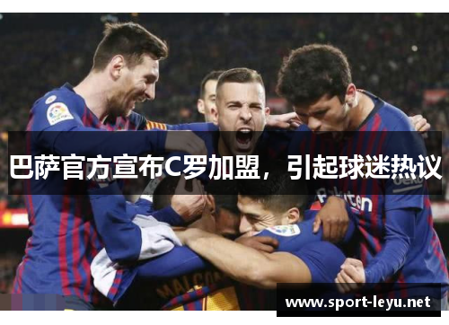 巴萨官方宣布C罗加盟，引起球迷热议