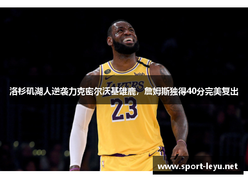 洛杉矶湖人逆袭力克密尔沃基雄鹿，詹姆斯独得40分完美复出